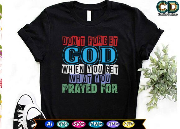 Don’t Forget God When You Get What You Prayed For Graphics