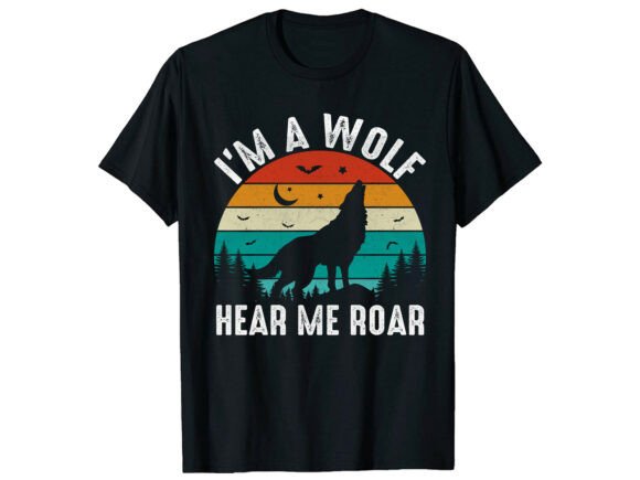 I’m A Wolf Hear Me Roar Wolf T-Shirt Graphics