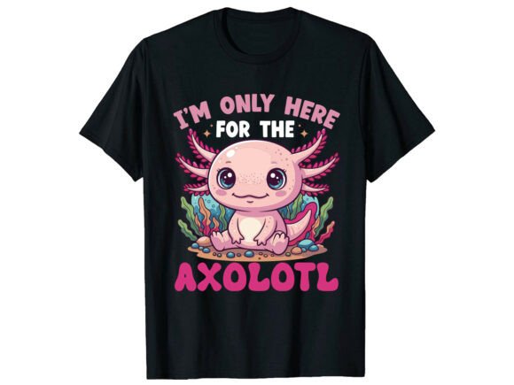 Only Here for the Cute Axolotl T-Shirt Graphics Freebie